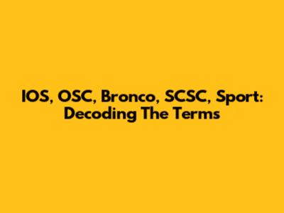 IOS, OSC, Bronco, SCSC, Sport: Decoding The Terms