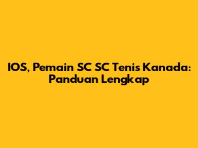 IOS, Pemain SC SC Tenis Kanada: Panduan Lengkap