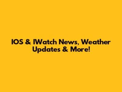 IOS & IWatch News, Weather Updates & More!