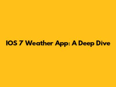 IOS 7 Weather App: A Deep Dive