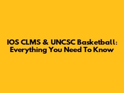 IOS CLMS & UNCSC Basketball: Everything You Need To Know