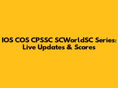 IOS COS CPSSC SCWorldSC Series: Live Updates & Scores