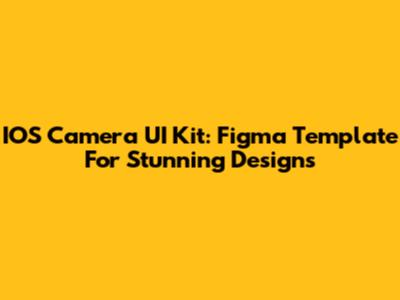 IOS Camera UI Kit: Figma Template For Stunning Designs