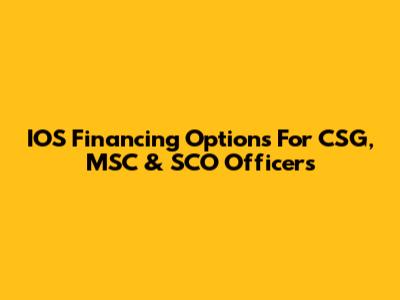 IOS Financing Options For CSG, MSC & SCO Officers