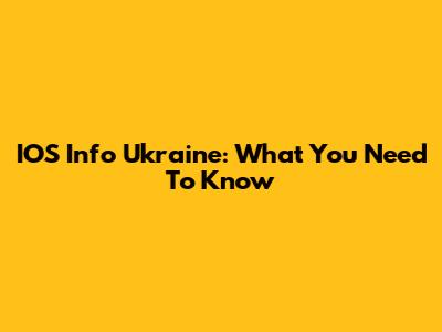 IOS Info Ukraine: What You Need To Know