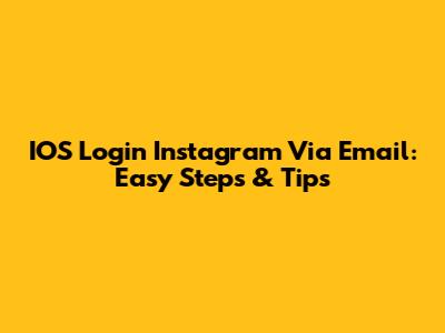IOS Login Instagram Via Email: Easy Steps & Tips