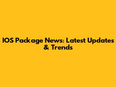 IOS Package News: Latest Updates & Trends
