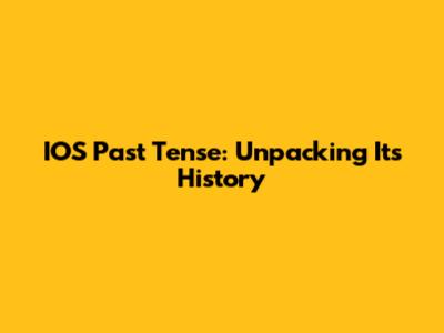 IOS Past Tense: Unpacking Its History