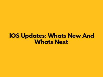 IOS Updates: What's New And What's Next