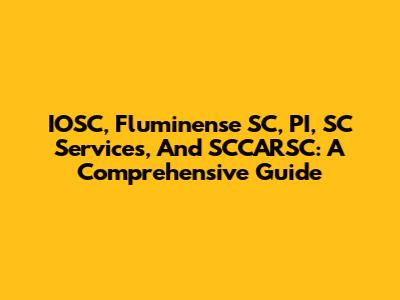 IOSC, Fluminense SC, PI, SC Services, And SCCARSC: A Comprehensive Guide