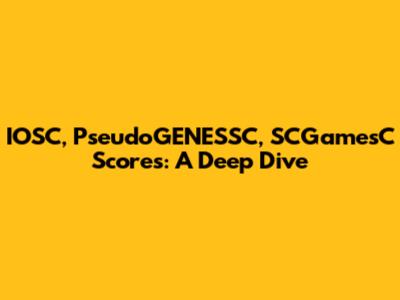 IOSC, PseudoGENESSC, SCGamesC Scores: A Deep Dive