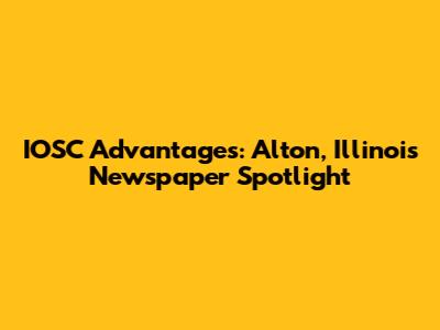 IOSC Advantages: Alton, Illinois Newspaper Spotlight