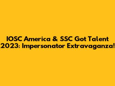 IOSC America & SSC Got Talent 2023: Impersonator Extravaganza!