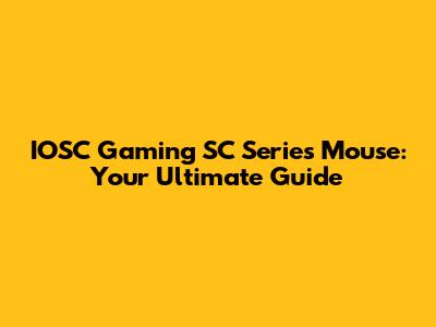 IOSC Gaming SC Series Mouse: Your Ultimate Guide