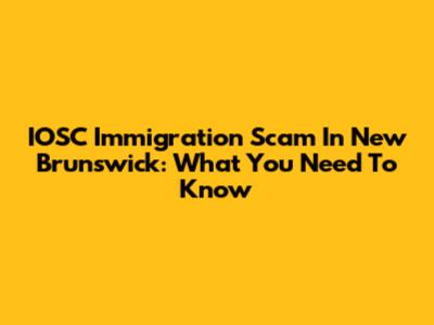 IOSC Immigration Scam In New Brunswick: What You Need To Know