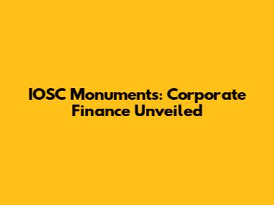 IOSC Monuments: Corporate Finance Unveiled