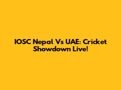 IOSC Nepal Vs UAE: Cricket Showdown Live!