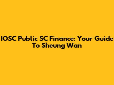IOSC Public SC Finance: Your Guide To Sheung Wan