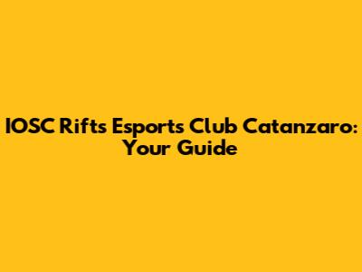 IOSC Rifts Esports Club Catanzaro: Your Guide