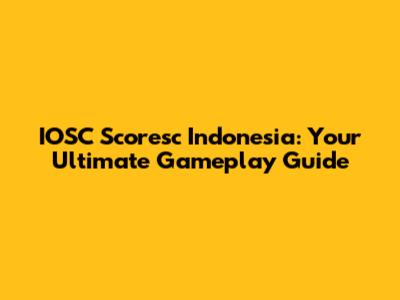IOSC Scoresc Indonesia: Your Ultimate Gameplay Guide