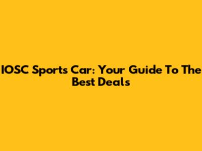 IOSC Sports Car: Your Guide To The Best Deals