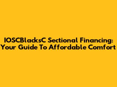 IOSCBlacksC Sectional Financing: Your Guide To Affordable Comfort