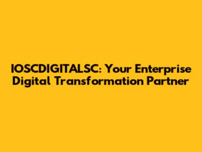 IOSCDIGITALSC: Your Enterprise Digital Transformation Partner