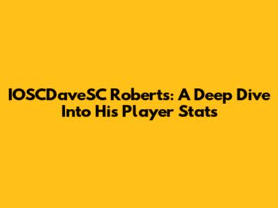 IOSCDaveSC Roberts: A Deep Dive Into His Player Stats