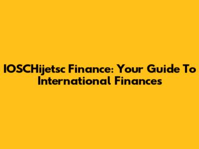 IOSCHijetsc Finance: Your Guide To International Finances