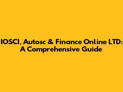 IOSCI, Autosc & Finance Online LTD: A Comprehensive Guide