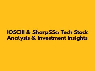 IOSCIII & SharpSSc: Tech Stock Analysis & Investment Insights