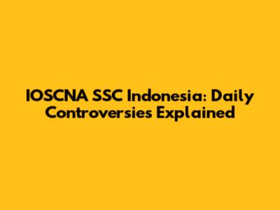 IOSCNA SSC Indonesia: Daily Controversies Explained