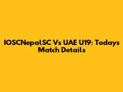 IOSCNepalSC Vs UAE U19: Today's Match Details
