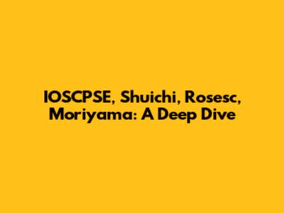 IOSCPSE, Shuichi, Rosesc, Moriyama: A Deep Dive