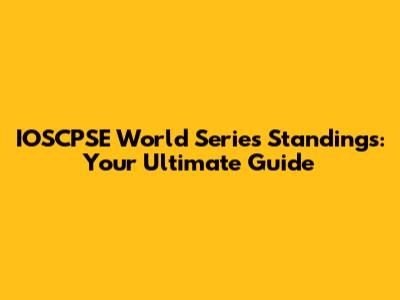 IOSCPSE World Series Standings: Your Ultimate Guide