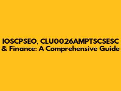 IOSCPSEO, CLU0026AMPTSCSESC & Finance: A Comprehensive Guide