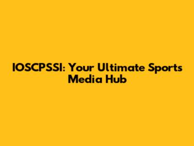 IOSCPSSI: Your Ultimate Sports Media Hub