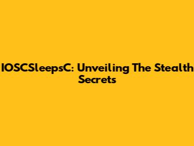 IOSCSleepsC: Unveiling The Stealth Secrets