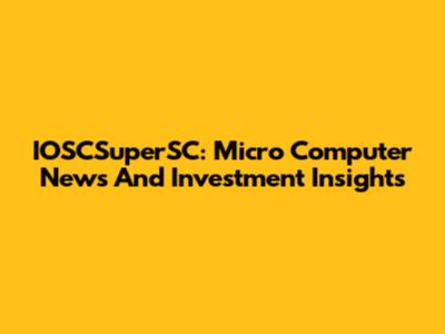 IOSCSuperSC: Micro Computer News And Investment Insights