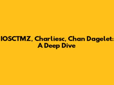 IOSCTMZ, Charliesc, Chan Dagelet: A Deep Dive