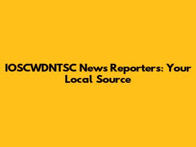IOSCWDNTSC News Reporters: Your Local Source