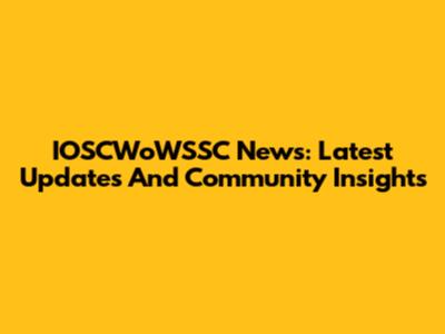 IOSCWoWSSC News: Latest Updates And Community Insights