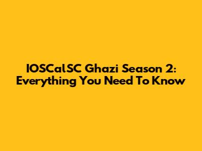 IOSCalSC Ghazi Season 2: Everything You Need To Know