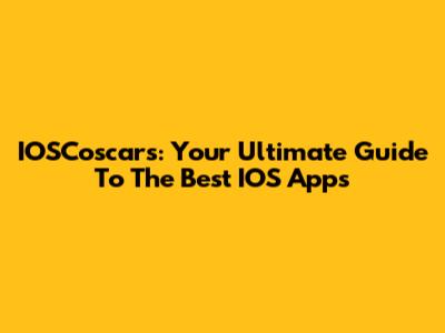 IOSCoscars: Your Ultimate Guide To The Best IOS Apps
