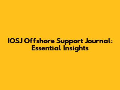 IOSJ Offshore Support Journal: Essential Insights