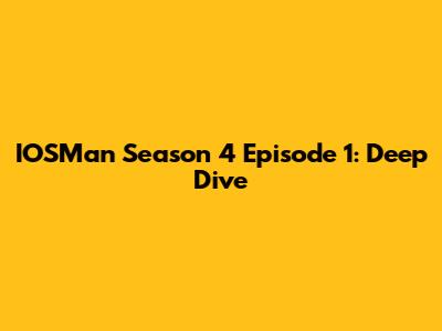 IOSMan Season 4 Episode 1: Deep Dive