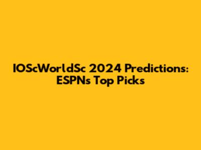 IOScWorldSc 2024 Predictions: ESPN's Top Picks