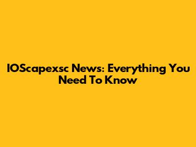 IOScapexsc News: Everything You Need To Know