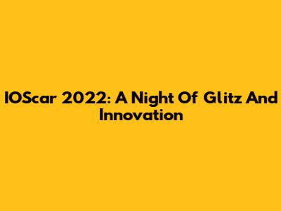 IOScar 2022: A Night Of Glitz And Innovation