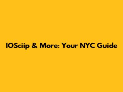 IOSciip & More: Your NYC Guide
